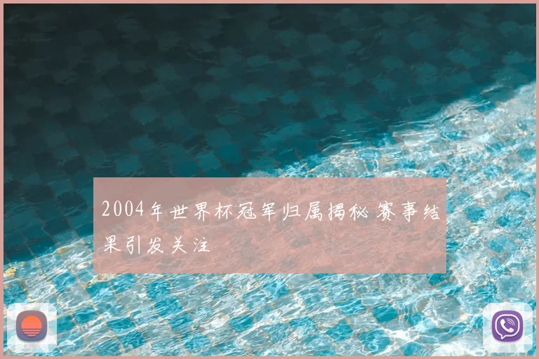 2004年世界杯冠军归属揭秘 赛事结果引发关注