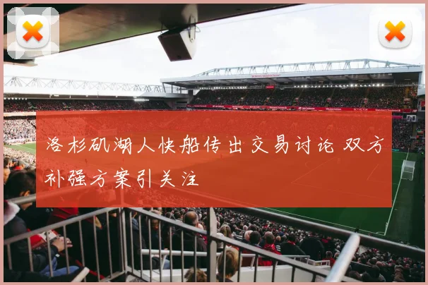 洛杉矶湖人快船传出交易讨论 双方补强方案引关注