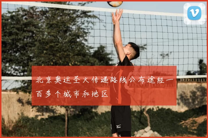 北京奥运圣火传递路线公布途经一百多个城市和地区