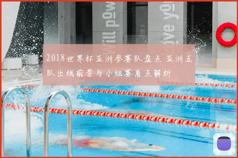 2018世界杯亚洲参赛队盘点 亚洲五队出线前景与小组赛看点解析