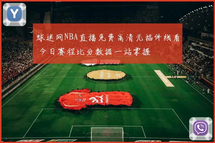 球迷网NBA直播免费高清无插件线看 今日赛程比分数据一站掌握