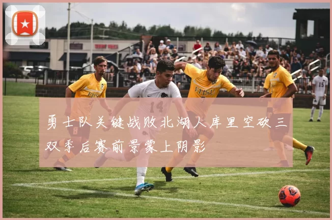 勇士队关键战败北湖人库里空砍三双季后赛前景蒙上阴影