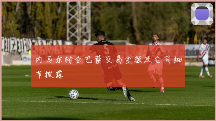 内马尔转会巴萨交易金额及合同细节披露