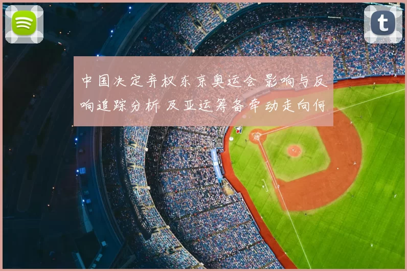 中国决定弃权东京奥运会 影响与反响追踪分析 及亚运筹备牵动走向何