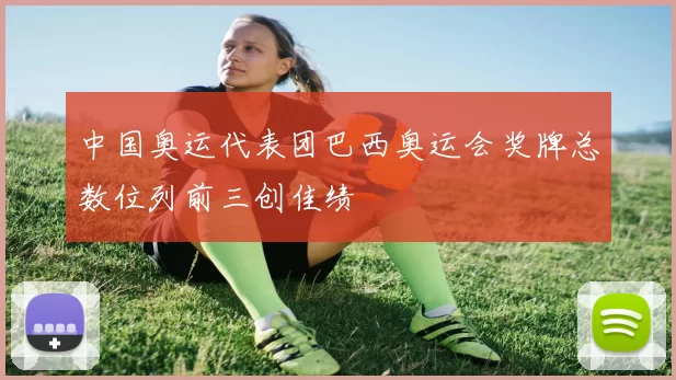 中国奥运代表团巴西奥运会奖牌总数位列前三创佳绩