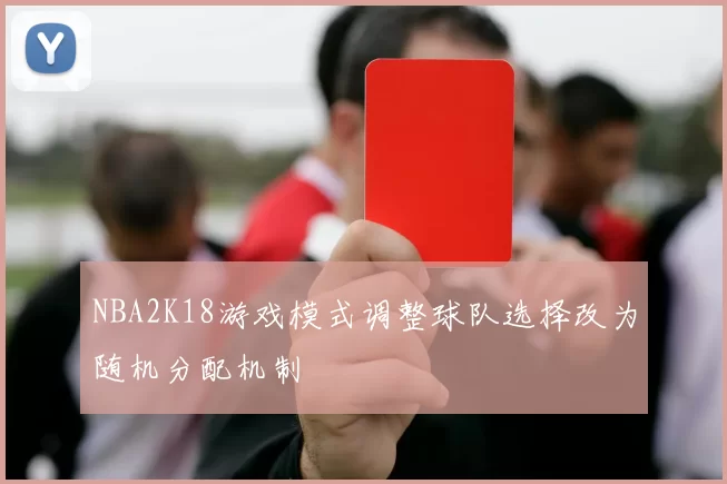 NBA2K18游戏模式调整球队选择改为随机分配机制