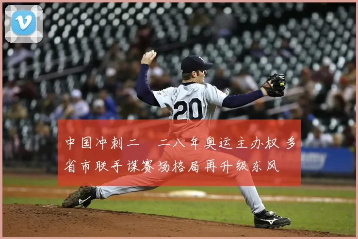 中国冲刺二〇二八年奥运主办权 多省市联手谋赛场格局再升级东风