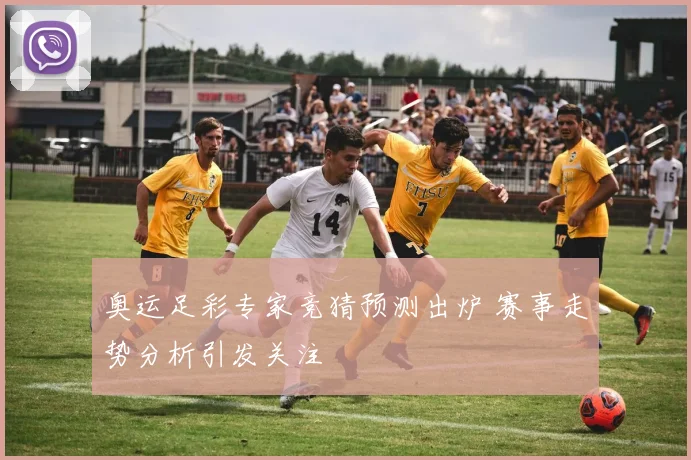 奥运足彩专家竞猜预测出炉 赛事走势分析引发关注
