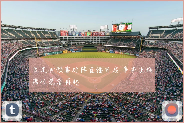 国足世预赛对阵直播开启 争夺出线席位悬念再起